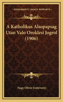 A Katholikus Alsopapsag Utan Valo Oroklesi Jogrol (1906)