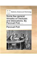 Some Few General Remarks on Fractures and Dislocations. by Percivall Pott, ...