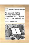 An Appendix to the Medulla Medicinae Universae, &C. ... by the Editor of the Medulla, &C.: (English)