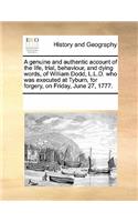 A Genuine and Authentic Account of the Life, Trial, Behaviour, and Dying Words, of William Dodd, L.L.D. Who Was Executed at Tyburn, for Forgery, on Friday, June 27, 1777.: (English)