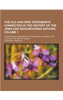 The Old and New Testaments Connected in the History of the Jews and Neighbouring Nations; From the Declensions of the Kingdoms of Israel and Judah to