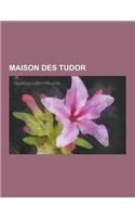Maison Des Tudor: Henri VIII D'Angleterre, Elisabeth Ire D'Angleterre, Marie Ire D'Angleterre, Henri VII D'Angleterre, Edouard VI D'Angl