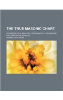 The True Masonic Chart; Or Hieroglyphic Monitor Containing All the Emblems Explained in the Degrees: (English)