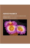 Aerodynamics; Constituting the First Volume of a Complete Work on Aerial Flight