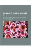 Dramatic Works; From the Text of Johnson, Stevens and Reed with Glossarial Notes, Life, Etc Volume 3