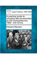 A Practical Guide to Company Law as Amended by the Companies ACT, 1900