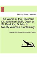 Works of the Reverend Dr. Jonathan Swift, Dean of St. Patrick's, Dublin, in Twenty Volumes. Containing