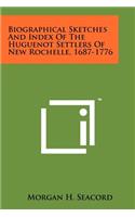 Biographical Sketches And Index Of The Huguenot Settlers Of New Rochelle, 1687-1776