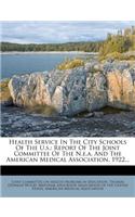 Health Service in the City Schools of the U.S.: Report of the Joint Committee of the N.E.A. and the American Medical Association, 1922...