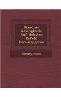 Dresdner Gesangbuch: Auf H Chsten Befehl Herausgegeben