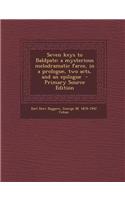 Seven Keys to Baldpate; A Mysterious Melodramatic Farce, in a Prologue, Two Acts, and an Epilogue - Primary Source Edition