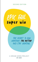 EPIC FAIL super win - 2nd Edition: The secret to how creatives fail better and stay creating.