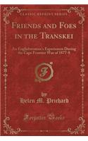 Friends and Foes in the Transkei: An Englishwoman's Experiences During the Cape Frontier War of 1877-8 (Classic Reprint)