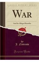 War: And Its Alleged Benefits (Classic Reprint)