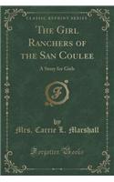 The Girl Ranchers of the San Coulee: A Story for Girls (Classic Reprint)