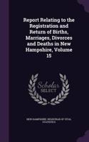 Report Relating to the Registration and Return of Births, Marriages, Divorces and Deaths in New Hampshire, Volume 15