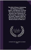 The Roll of Honor, Containing the Names of Soldiers, Sailors, and Marines of all the Wars of our Country who are Buried in the Cemeteries of Cook County, or the Garden of the Dead, Together With the Military Record and Place of Burial of Each of Th