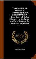 History of the Province of Massachusetts Bay, From 1749 to 1774, Comprising a Detailed Narrative of the Origin and Early Stages of the American Revolution