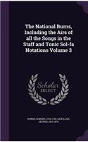 National Burns, Including the Airs of all the Songs in the Staff and Tonic Sol-fa Notations Volume 3