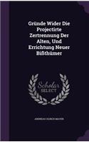 Gründe Wider Die Projectirte Zertrennung Der Alten, Und Errichtung Neuer Bißthümer