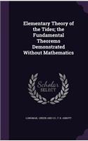 Elementary Theory of the Tides; The Fundamental Theorems Demonstrated Without Mathematics