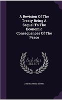 A Revision Of The Treaty Being A Sequel To The Economic Consequences Of The Peace