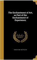 The Enchantment of Art, as Part of the Enchantment of Experience;