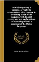 Geiriadur cymraeg a saesonaeg, ynghyd a grammadeg o iaith y cymry. A dictionary of the Welsh language, with English synonymes and explanations. To which is prefixed A grammar of the Welsh language