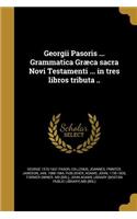 Georgii Pasoris ... Grammatica Græca sacra Novi Testamenti ... in tres libros tributa ..