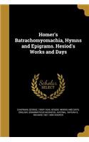 Homer's Batrachomyomachia, Hymns and Epigrams. Hesiod's Works and Days