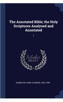 The Annotated Bible; the Holy Scriptures Analysed and Annotated