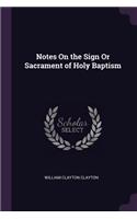 Notes On the Sign Or Sacrament of Holy Baptism