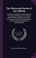 Theory and Practice of Gas-Lighting: In Which Is Exhibited an Historical Sketch of the Rise and Progress of the Science; and the Theories of Light, Combustion, and Formation of Coal, Wi