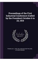 Proceedings of the First Industrial Conference (Called by the President) October 6 to 23, 1919