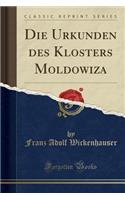 Die Urkunden Des Klosters Moldowiza (Classic Reprint)