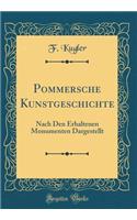 Pommersche Kunstgeschichte: Nach Den Erhaltenen Monumenten Dargestellt (Classic Reprint): Nach Den Erhaltenen Monumenten Dargestellt (Classic Reprint)