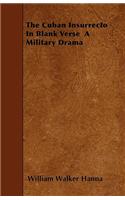 The Cuban Insurrecto In Blank Verse A Military Drama