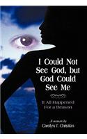 I Could Not See God, But God Could See Me
