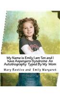 My name is Emily I am Ten and I Have Aspergers Syndrome An Autobiography Typed by My Mom
