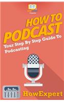 How To Podcast - Your Step-By-Step Guide To Podcasting