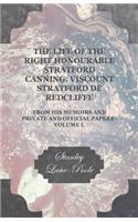 The Life of the Right Honourable Stratford Canning, Viscount Stratford de Redcliffe - From His Memoirs and Private and Official Papers - Volume I.