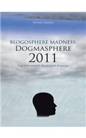 Blogosphere Madness: Dogmasphere 2011: The Unhinged Religious Fanatic