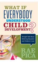 What If Everybody Understood Child Development?: Straight Talk About Bettering Education and Children's Lives