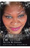 I'm Not Bitter I'm Better