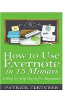 How to Use Evernote in 15 Minutes - An Unofficial Step by Step Guide for Beginners