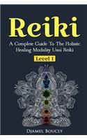 Reiki A Complete Guide To The Holistic Healing Modality Usui Reiki Level 1: A Complete Guide To The Holistic Healing Modality Usui Reiki Level 1