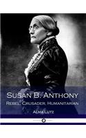 Susan B. Anthony Rebel, Crusader, Humanitarian (Illustrated)