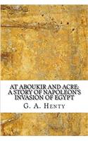 At Aboukir and Acre: A Story of Napoleon's Invasion of Egypt