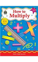 How to Multiply, Grades 3-4: (Teacher Created Materials)