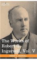 Works of Robert G. Ingersoll, Vol. V (in 12 Volumes)